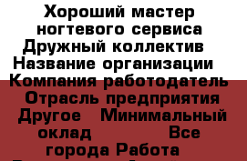 Хороший мастер ногтевого сервиса Дружный коллектив › Название организации ­ Компания-работодатель › Отрасль предприятия ­ Другое › Минимальный оклад ­ 25 000 - Все города Работа » Вакансии   . Алтай респ.